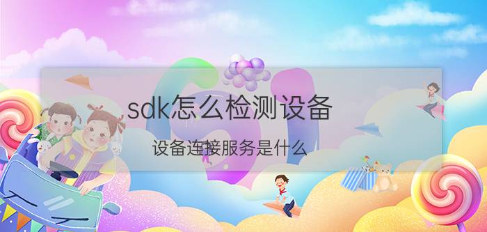 sdk怎么检测设备 设备连接服务是什么？